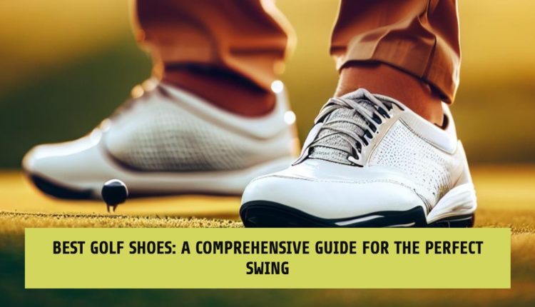 Best Golf Shoes: A Comprehensive Guide for the Perfect Swing - Nebanye