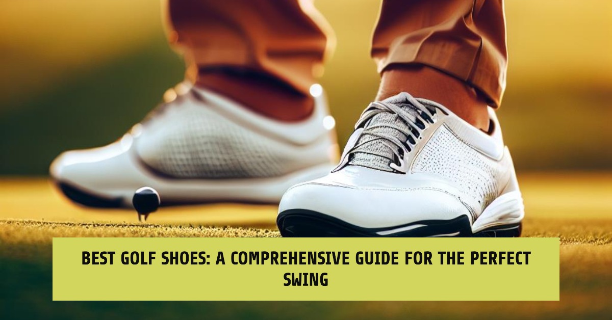 Best Golf Shoes: A Comprehensive Guide for the Perfect Swing - Nebanye