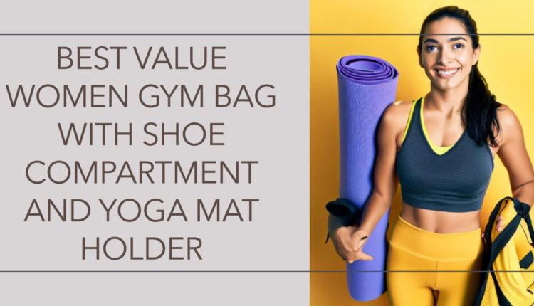 Best Value Women Gym Bag with Shoe Compartment and Yoga Mat Holder ...